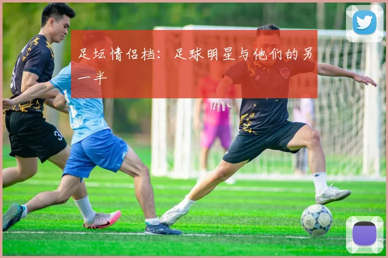 足坛情侣档：足球明星与他们的另一半