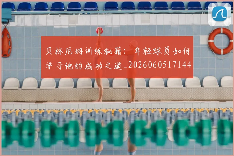 贝林厄姆训练秘籍：年轻球员如何学习他的成功之道_20260605171447